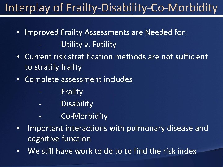 Interplay of Frailty-Disability-Co-Morbidity • Improved Frailty Assessments are Needed for: Utility v. Futility •