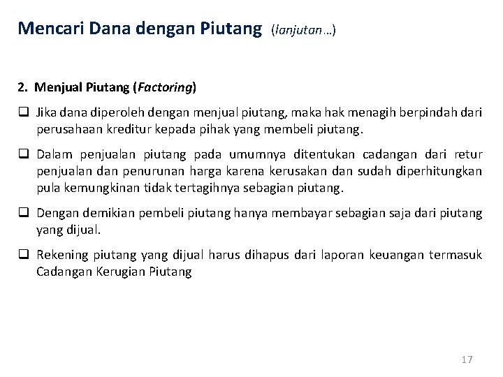 Mencari Dana dengan Piutang (lanjutan…) 2. Menjual Piutang (Factoring) q Jika dana diperoleh dengan