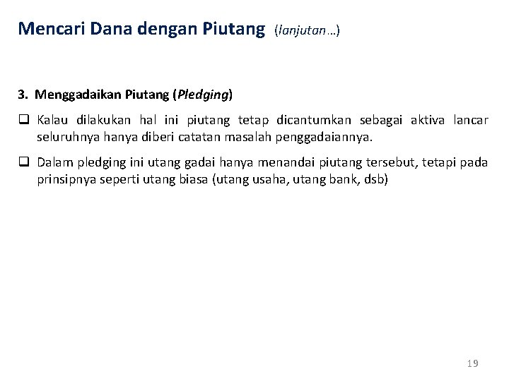 Mencari Dana dengan Piutang (lanjutan…) 3. Menggadaikan Piutang (Pledging) q Kalau dilakukan hal ini