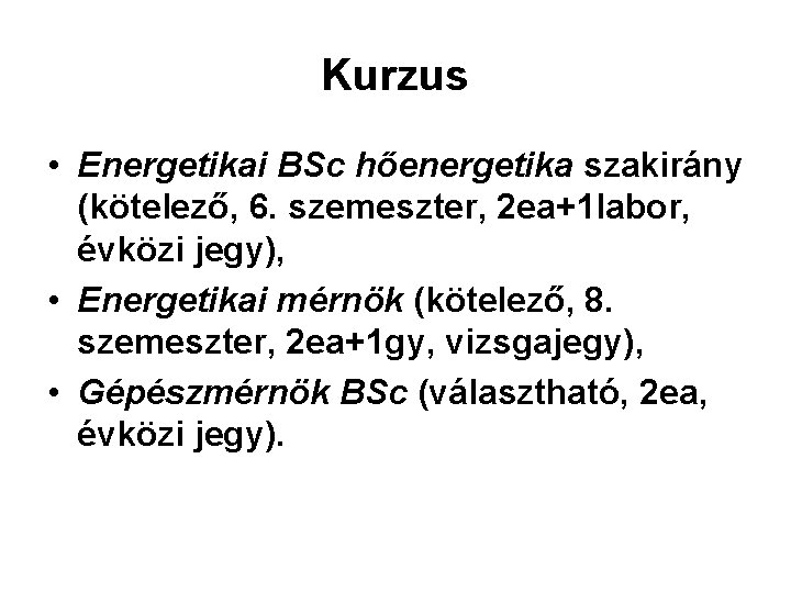 Kurzus • Energetikai BSc hőenergetika szakirány (kötelező, 6. szemeszter, 2 ea+1 labor, évközi jegy), Kurzus • Energetikai BSc hőenergetika szakirány (kötelező, 6. szemeszter, 2 ea+1 labor, évközi jegy),