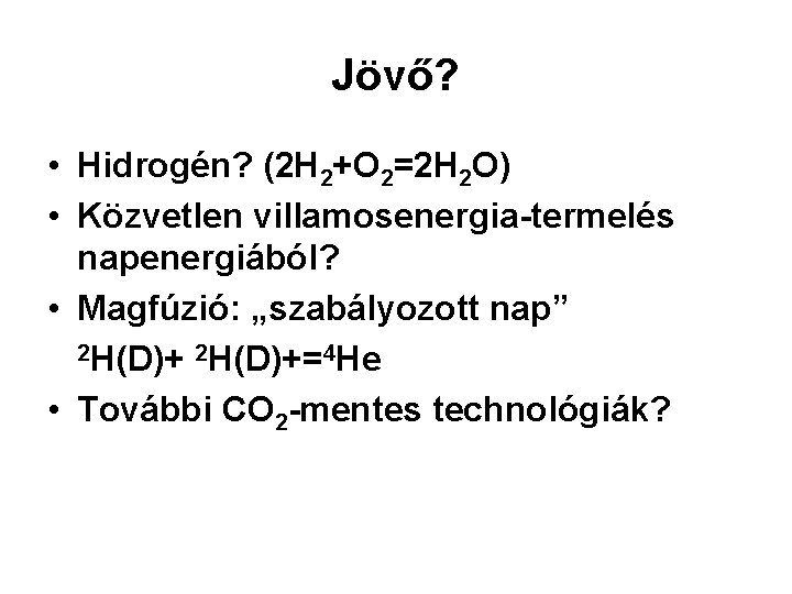 Jövő? • Hidrogén? (2 H 2+O 2=2 H 2 O) • Közvetlen villamosenergia-termelés napenergiából? Jövő? • Hidrogén? (2 H 2+O 2=2 H 2 O) • Közvetlen villamosenergia-termelés napenergiából?