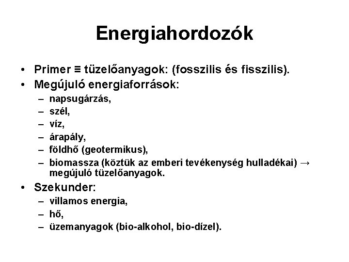 Energiahordozók • Primer ≡ tüzelőanyagok: (fosszilis és fisszilis). • Megújuló energiaforrások: – – – Energiahordozók • Primer ≡ tüzelőanyagok: (fosszilis és fisszilis). • Megújuló energiaforrások: – – –