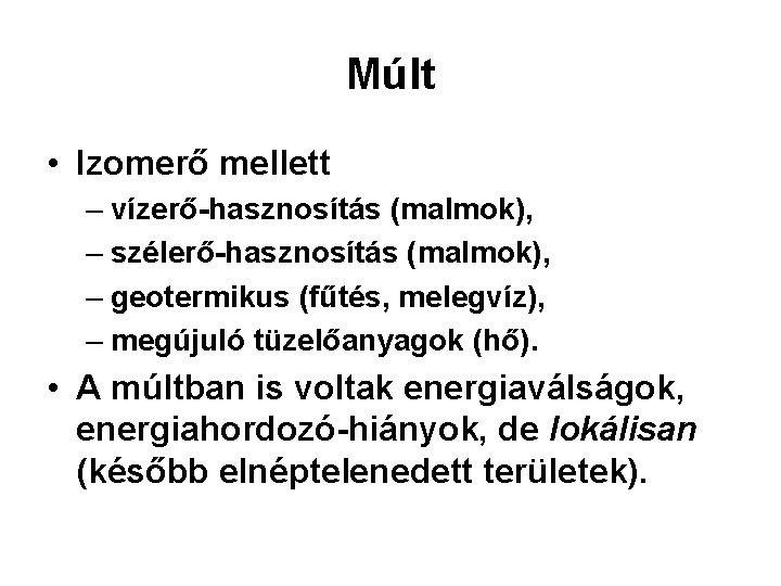 Múlt • Izomerő mellett – vízerő-hasznosítás (malmok), – szélerő-hasznosítás (malmok), – geotermikus (fűtés, melegvíz), Múlt • Izomerő mellett – vízerő-hasznosítás (malmok), – szélerő-hasznosítás (malmok), – geotermikus (fűtés, melegvíz),