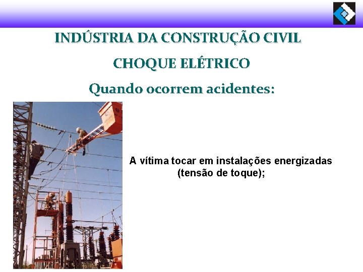  INDÚSTRIA DA CONSTRUÇÃO CIVIL CHOQUE ELÉTRICO Quando ocorrem acidentes: A vítima tocar em