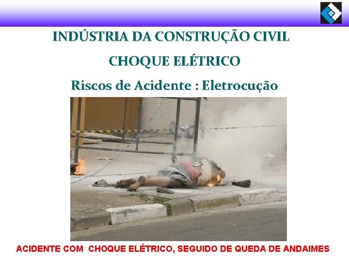 INDÚSTRIA DA CONSTRUÇÃO CIVIL CHOQUE ELÉTRICO Riscos de Acidente : Eletrocução ACIDENTE COM CHOQUE