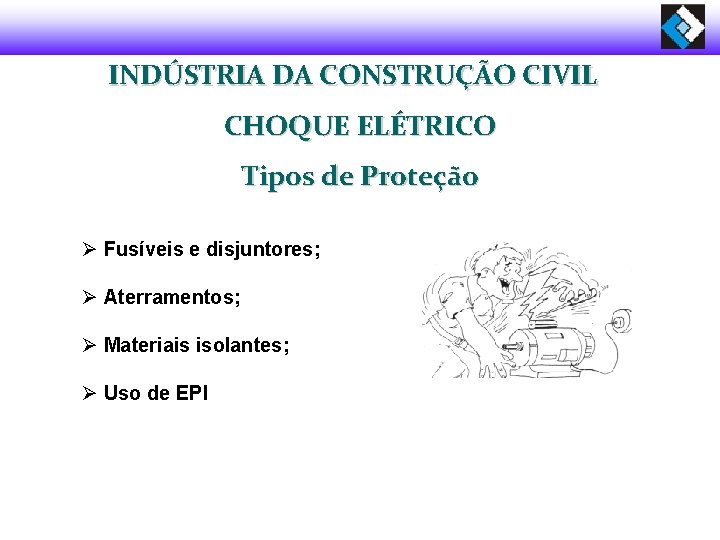 INDÚSTRIA DA CONSTRUÇÃO CIVIL CHOQUE ELÉTRICO Tipos de Proteção Ø Fusíveis e disjuntores; Ø