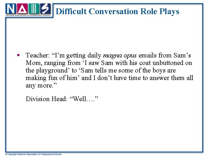 Difficult Conversation Role Plays § Teacher: “I’m getting daily magna opus emails from Sam’s