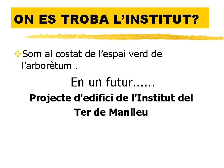 ON ES TROBA L’INSTITUT? v. Som al costat de l’espai verd de l’arborètum. En