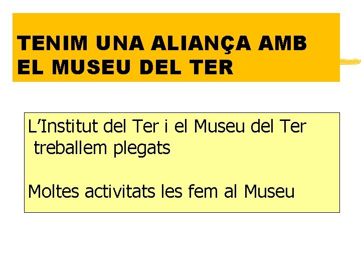 TENIM UNA ALIANÇA AMB EL MUSEU DEL TER L’Institut del Ter i el Museu