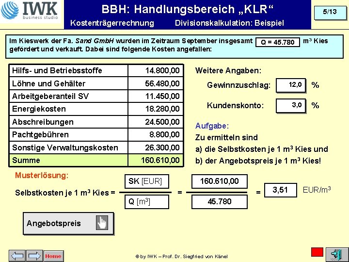 BBH: Handlungsbereich „KLR“ Kostenträgerrechnung Divisionskalkulation: Beispiel Im Kieswerk der Fa. Sand Gmb. H wurden