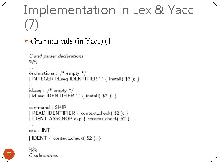 Implementation in Lex & Yacc (7) Grammar rule (in Yacc) (1) 23 