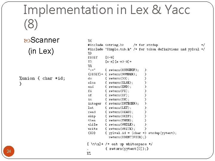 Implementation in Lex & Yacc (8) Scanner (in Lex) 24 