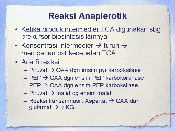 Reaksi Anaplerotik • Ketika produk intermedier TCA digunakan sbg prekursor biosintesis lainnya • Konsentrasi