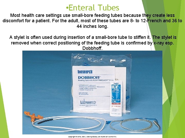  • Enteral Tubes Most health care settings use small-bore feeding tubes because they