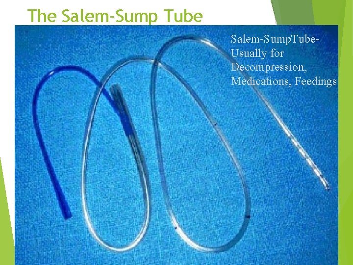 The Salem-Sump Tube Salem-Sump. Tube. Usually for Decompression, Medications, Feedings 34 The Salem-Sump Tube Salem-Sump. Tube. Usually for Decompression, Medications, Feedings 34