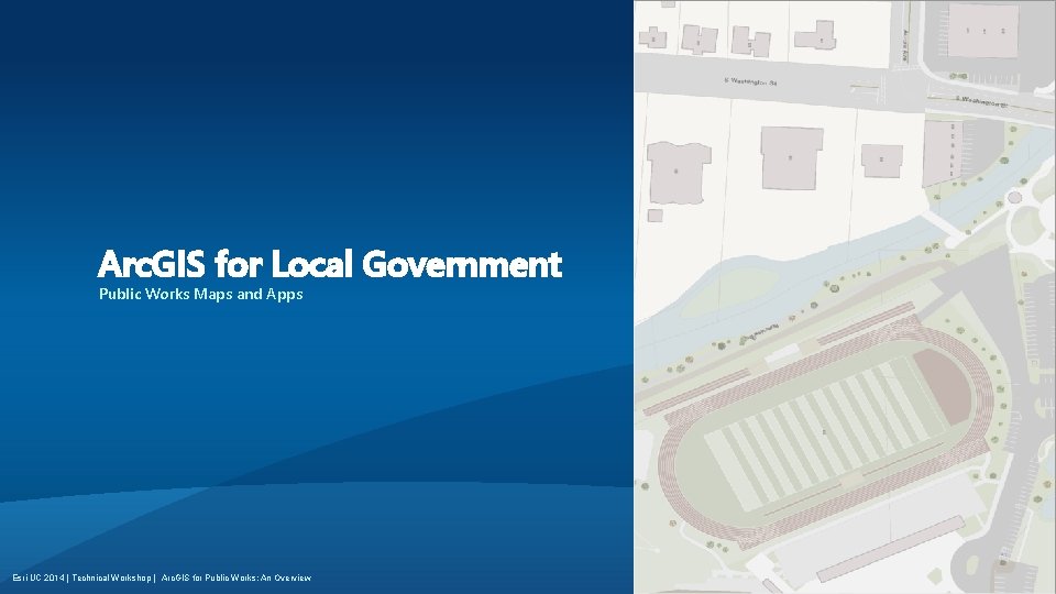 Arc. GIS for Local Government Public Works Maps and Apps Esri UC 2014 |