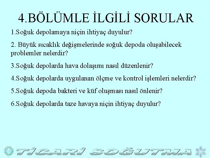 4. BÖLÜMLE İLGİLİ SORULAR 1. Soğuk depolamaya niçin ihtiyaç duyulur? 2. Büyük sıcaklık değişmelerinde