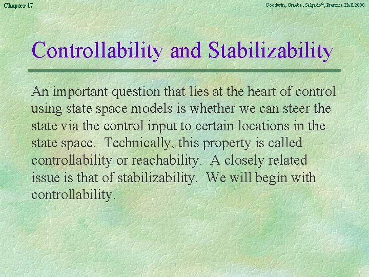 Chapter 17 Goodwin, Graebe, Salgado©, Prentice Hall 2000 Controllability and Stabilizability An important question