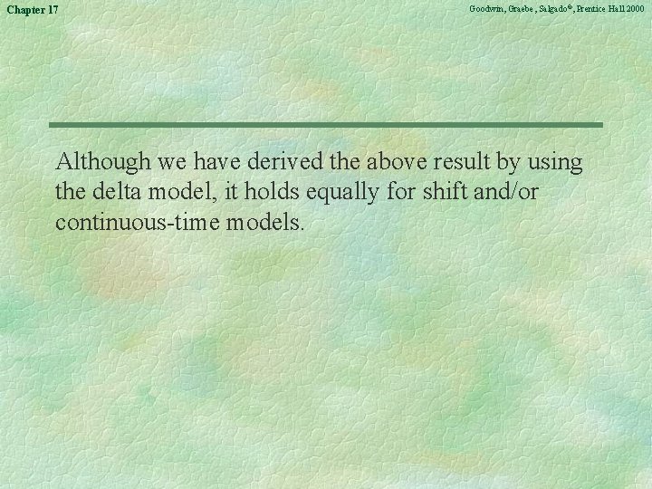 Chapter 17 Goodwin, Graebe, Salgado©, Prentice Hall 2000 Although we have derived the above