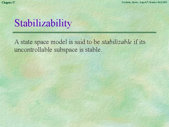 Chapter 17 Goodwin, Graebe, Salgado©, Prentice Hall 2000 Stabilizability A state space model is