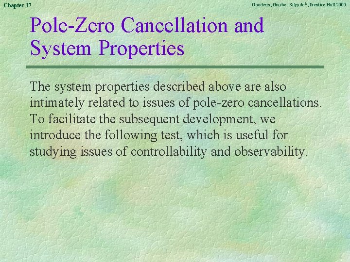 Chapter 17 Goodwin, Graebe, Salgado©, Prentice Hall 2000 Pole-Zero Cancellation and System Properties The
