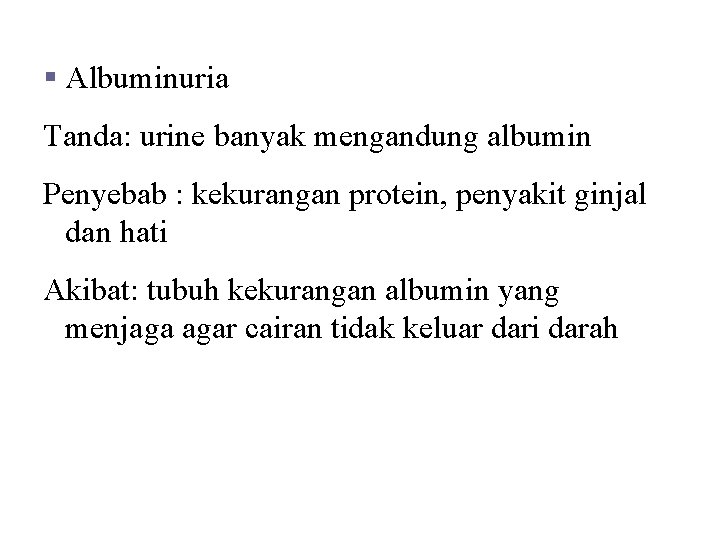 Kelainan dan Penyakit § Albuminuria Tanda: urine banyak mengandung albumin Penyebab : kekurangan protein,