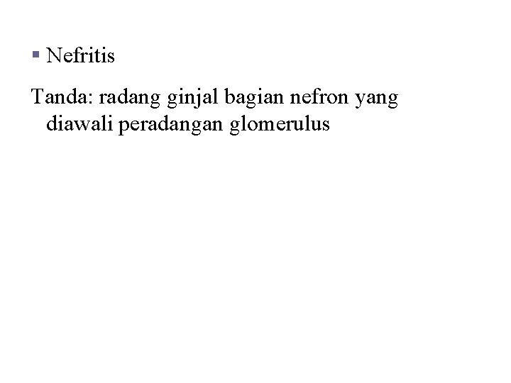 Kelainan dan Penyakit § Nefritis Tanda: radang ginjal bagian nefron yang diawali peradangan glomerulus