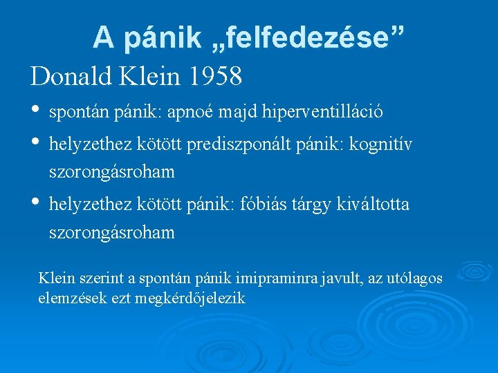 A pánik „felfedezése” Donald Klein 1958 • spontán pánik: apnoé majd hiperventilláció • helyzethez