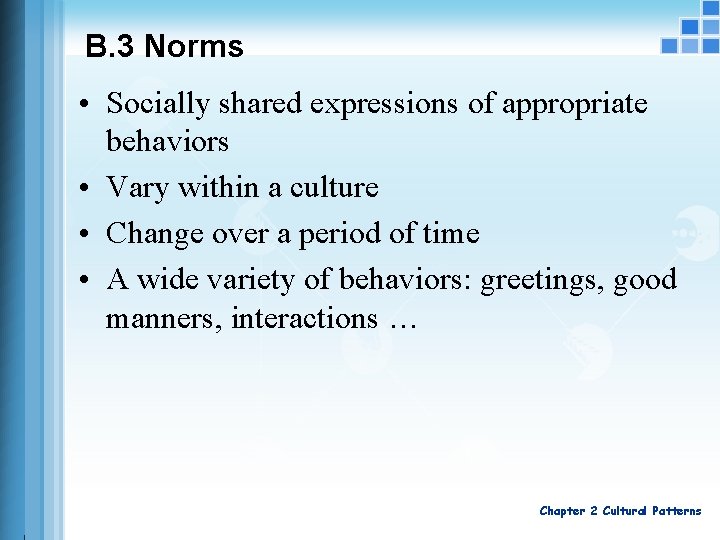 B. 3 Norms • Socially shared expressions of appropriate behaviors • Vary within a