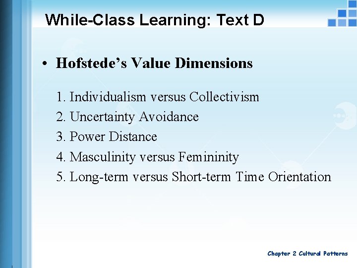 While-Class Learning: Text D • Hofstede’s Value Dimensions 1. Individualism versus Collectivism 2. Uncertainty