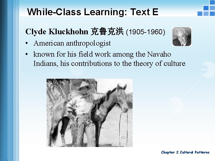 While-Class Learning: Text E Clyde Kluckhohn 克鲁克洪 (1905 -1960) • American anthropologist • known