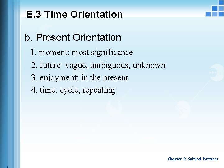E. 3 Time Orientation b. Present Orientation 1. moment: most significance 2. future: vague,