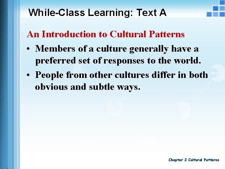 While-Class Learning: Text A An Introduction to Cultural Patterns • Members of a culture