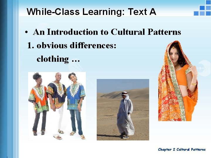 While-Class Learning: Text A • An Introduction to Cultural Patterns 1. obvious differences: clothing
