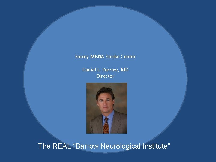 Emory MBNA Stroke Center Daniel L. Barrow, MD Director The REAL “Barrow Neurological Institute”
