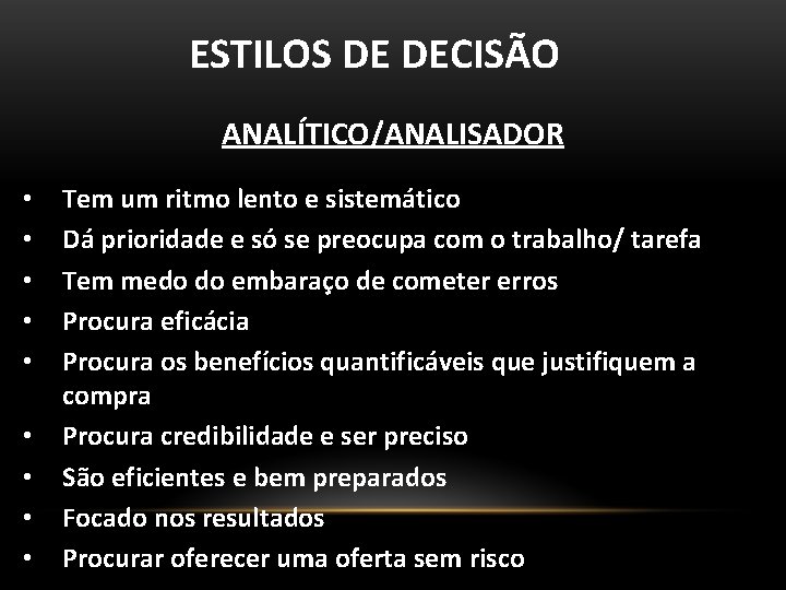 ESTILOS DE DECISÃO ANALÍTICO/ANALISADOR • • • Tem um ritmo lento e sistemático Dá