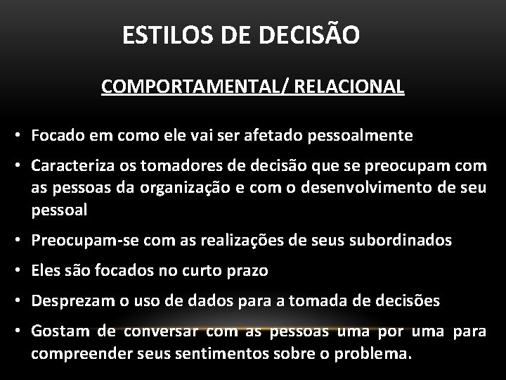 ESTILOS DE DECISÃO COMPORTAMENTAL/ RELACIONAL • Focado em como ele vai ser afetado pessoalmente