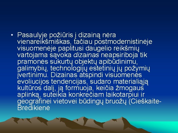  • Pasaulyje požiūris į dizainą nėra vienareikšmiškas, tačiau postmodernistinėje visuomenėje paplitusi daugelio reikšmių