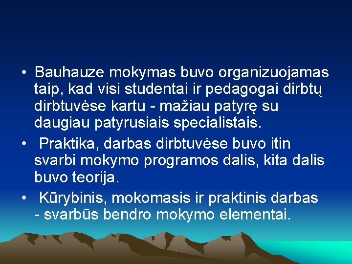  • Bauhauze mokymas buvo organizuojamas taip, kad visi studentai ir pedagogai dirbtų dirbtuvėse