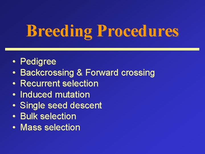 Breeding Procedures • • Pedigree Backcrossing & Forward crossing Recurrent selection Induced mutation Single