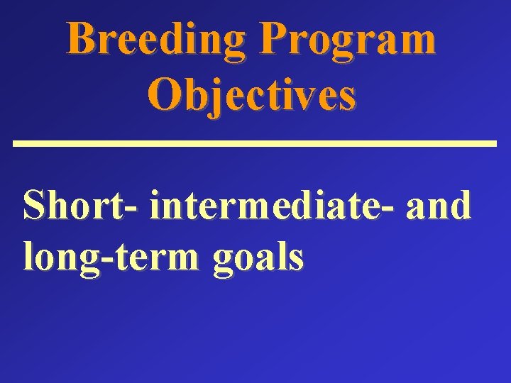 Breeding Program Objectives Short- intermediate- and long-term goals 
