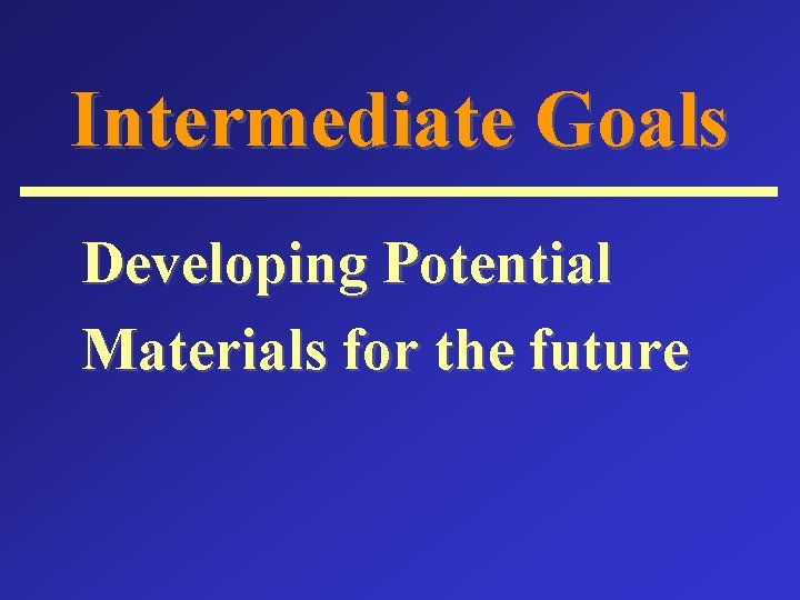 Intermediate Goals Developing Potential Materials for the future 