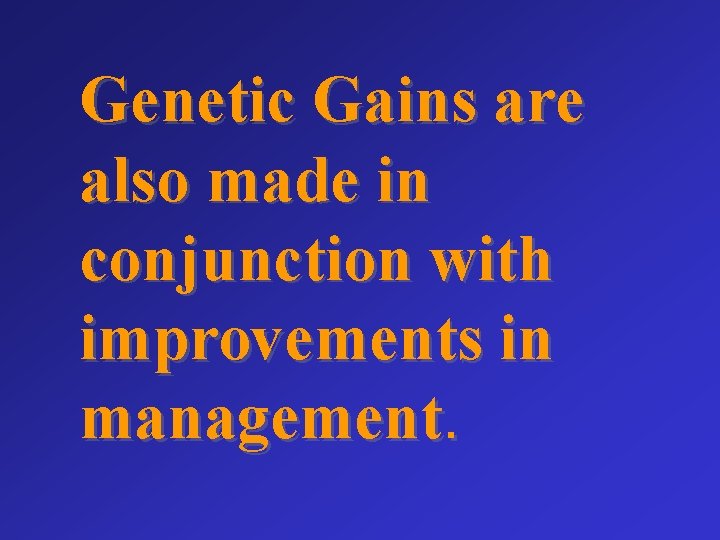Genetic Gains are also made in conjunction with improvements in management. 