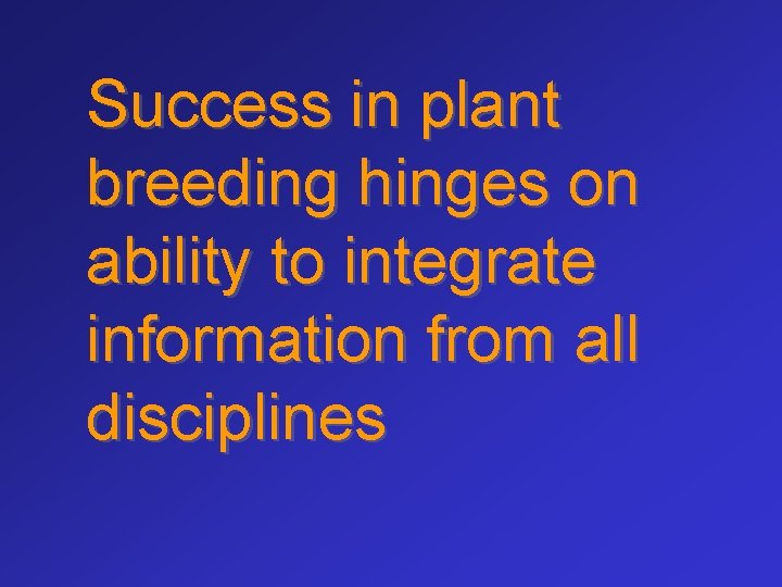 Success in plant breeding hinges on ability to integrate information from all disciplines 