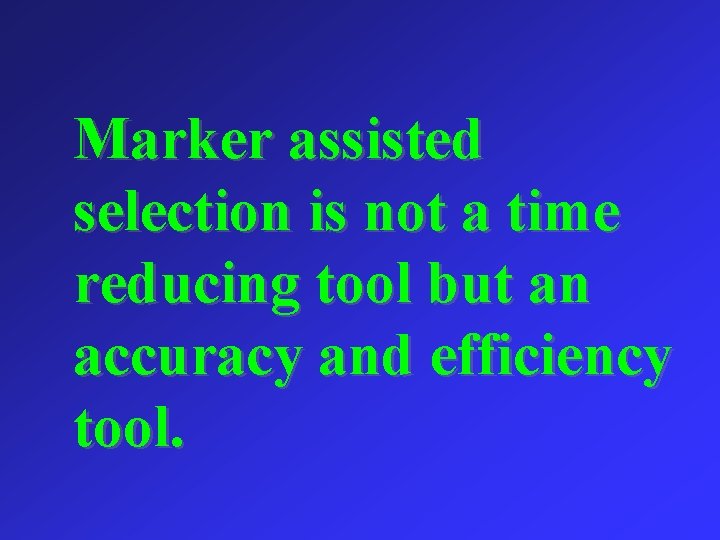 Marker assisted selection is not a time reducing tool but an accuracy and efficiency