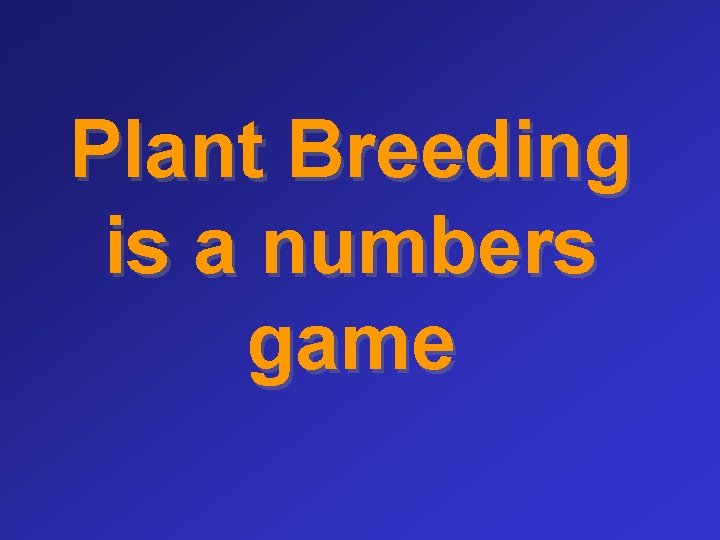 Plant Breeding is a numbers game 
