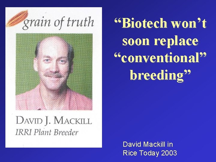 “Biotech won’t soon replace “conventional” breeding” David Mackill in Rice Today 2003 