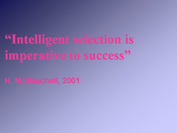 “Intelligent selection is imperative to success” H. M. Beachell, 2001 