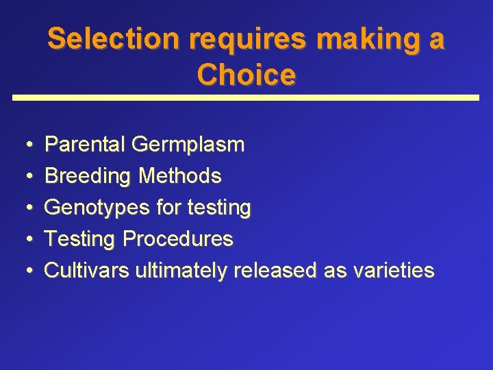 Selection requires making a Choice • • • Parental Germplasm Breeding Methods Genotypes for