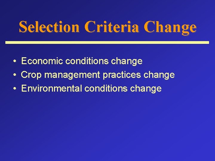 Selection Criteria Change • • • Economic conditions change Crop management practices change Environmental